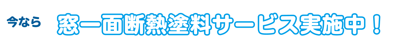 今なら窓一面断熱塗料サービス実施中！